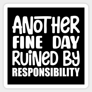 Another Fine Day Ruined By Responsibility Sticker